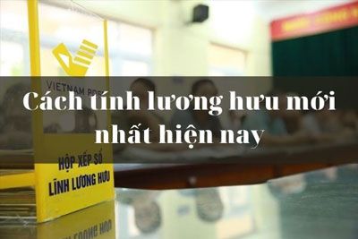 Cách tính lương hưu mới nhất hiện nay- Người lao động cần biết